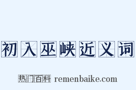 初入巫峡近义词是什么意思的图片
